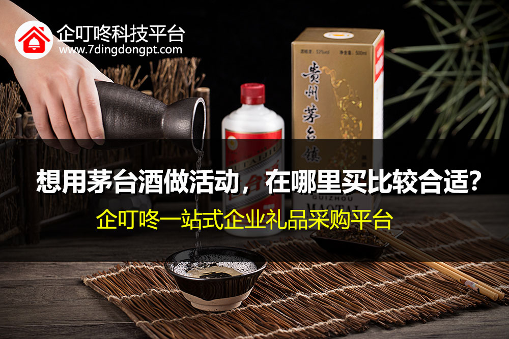 【企叮咚科技平臺營銷策略】想用茅臺酒做活動，在哪里買比較合適？