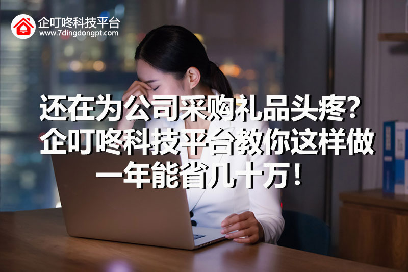 還在為公司采購禮品頭疼？企叮咚科技平臺教你這樣做一年能省幾十萬！